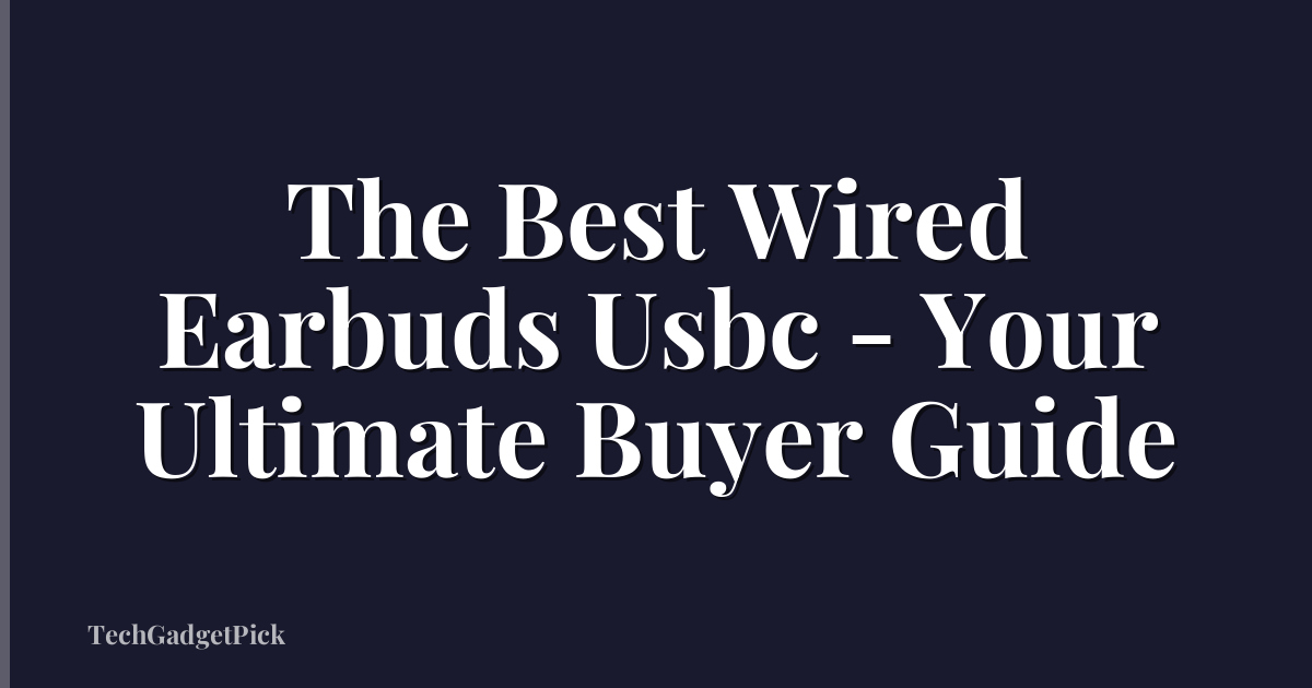 The Best Wired Earbuds Usbc - Your Ultimate Buyer Guide