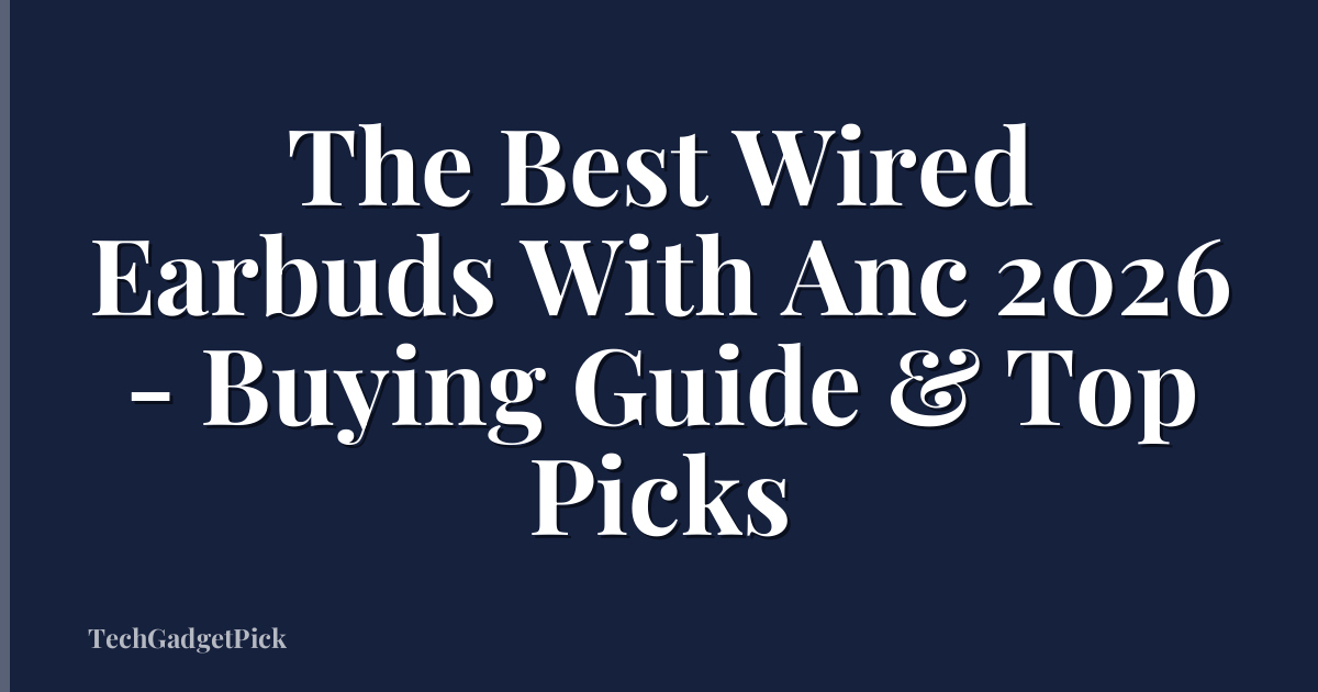 The Best Wired Earbuds With Anc 2026 - Buying Guide & Top Picks