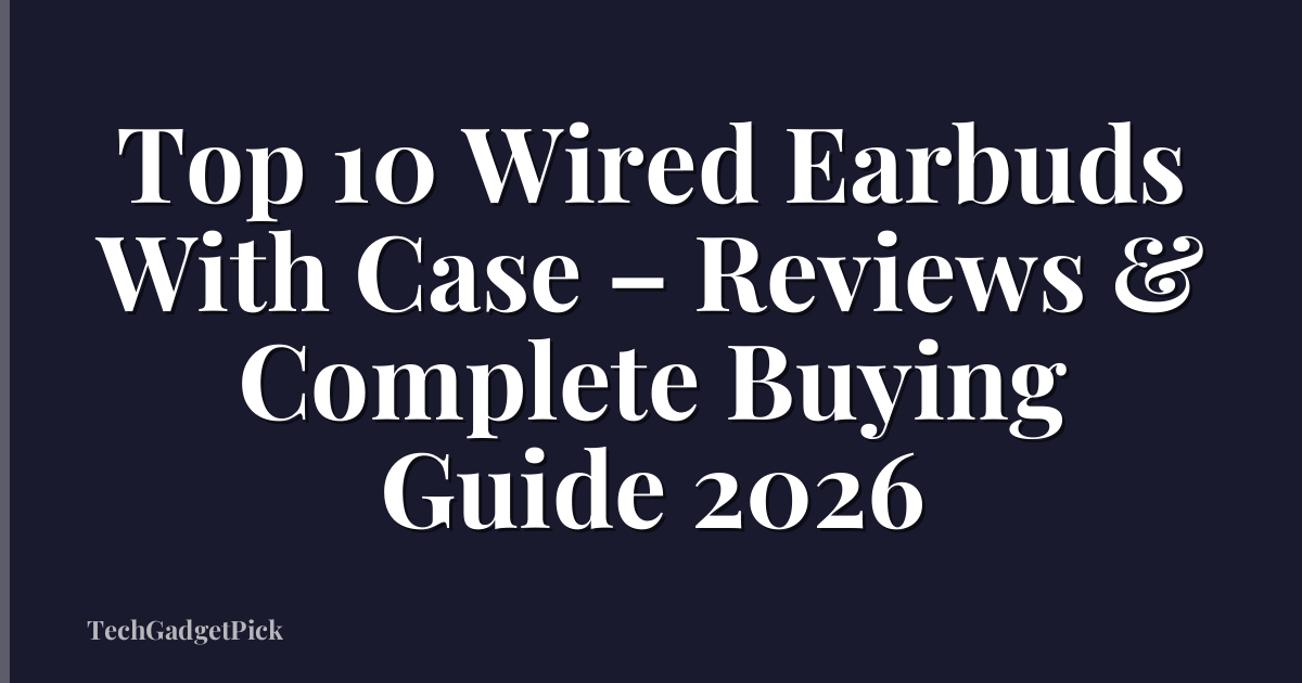 Top 10 Wired Earbuds With Case – Reviews & Complete Buying Guide 2026