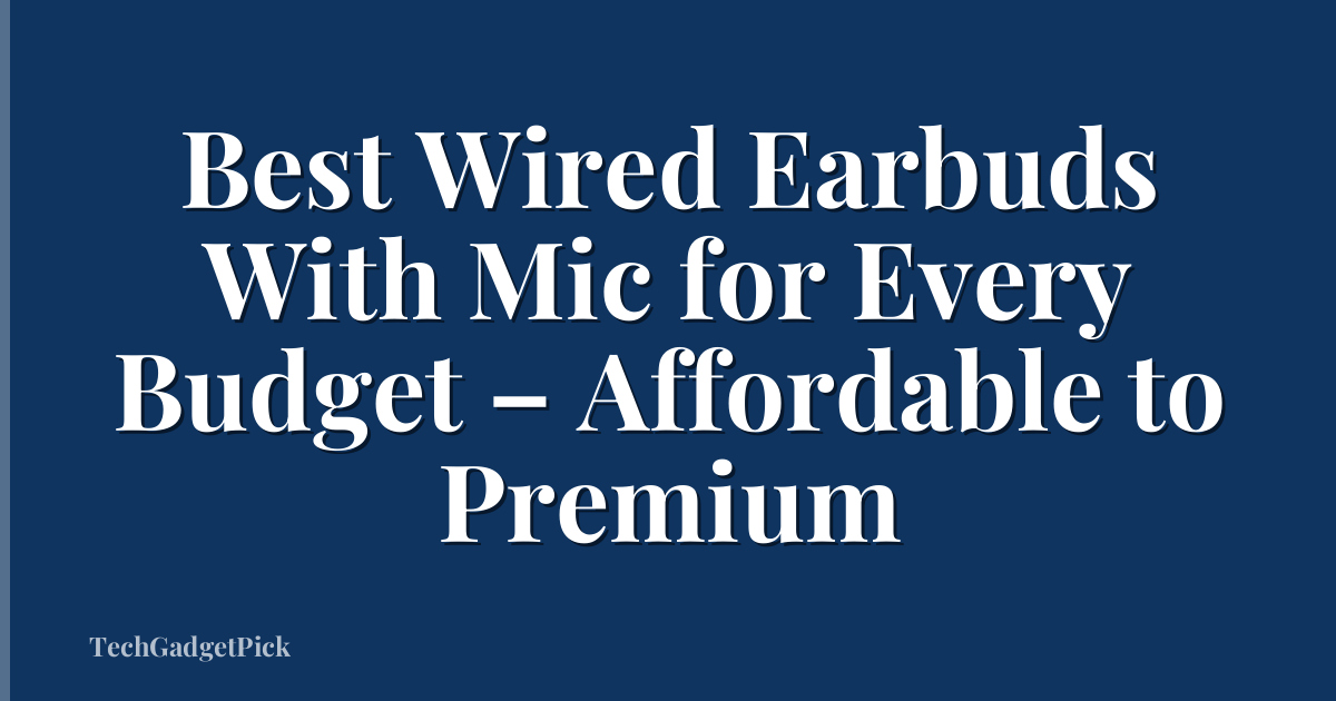 Best Wired Earbuds With Mic for Every Budget – Affordable to Premium