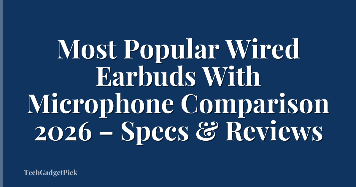 Most Popular Wired Earbuds With Microphone Comparison 2026 – Specs & Reviews