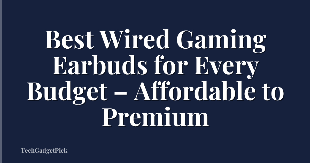 Best Wired Gaming Earbuds for Every Budget – Affordable to Premium