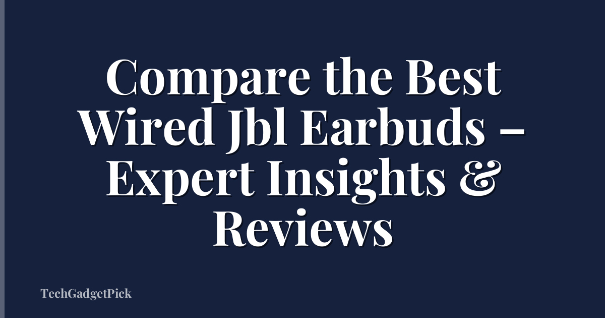 Compare the Best Wired Jbl Earbuds – Expert Insights & Reviews