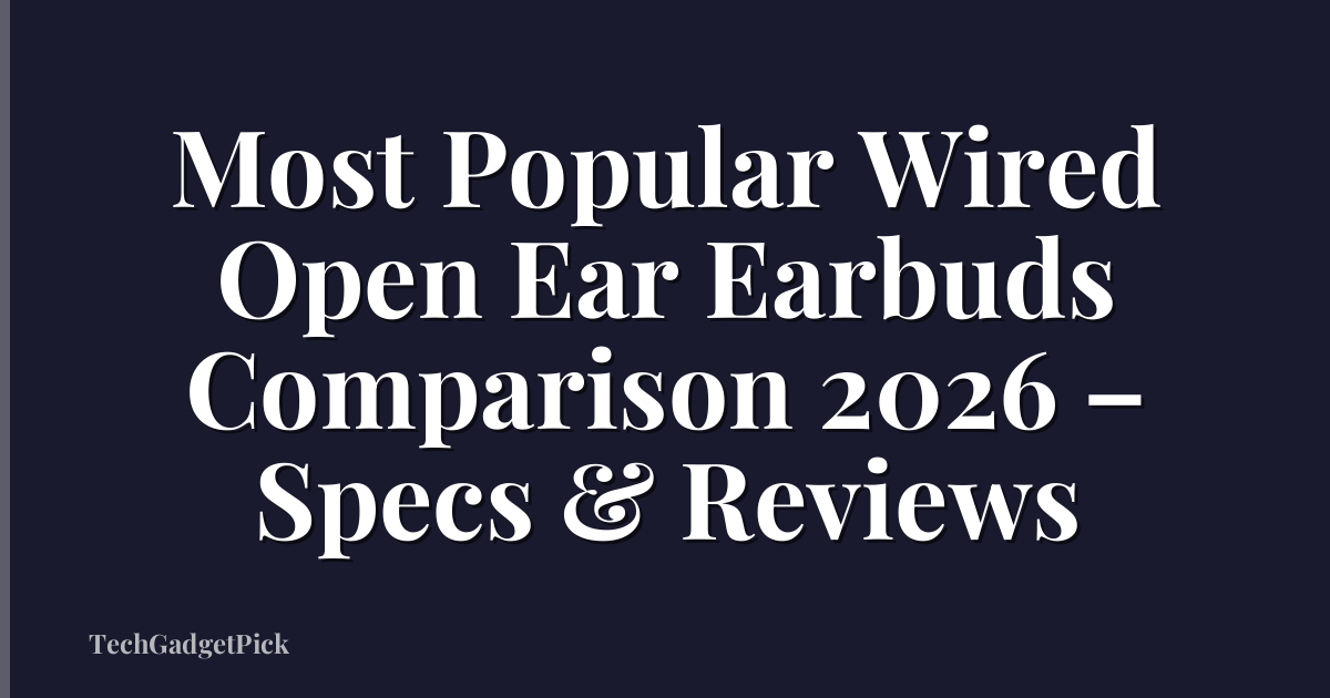 Most Popular Wired Open Ear Earbuds Comparison 2026 – Specs & Reviews