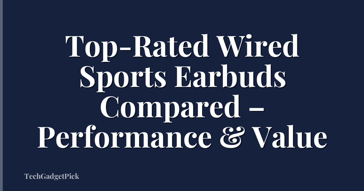 Top-Rated Wired Sports Earbuds Compared – Performance & Value