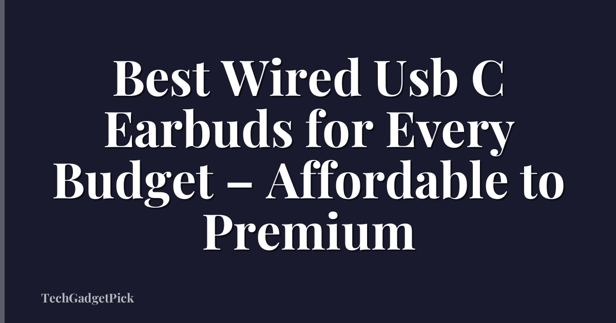 Best Wired Usb C Earbuds for Every Budget – Affordable to Premium