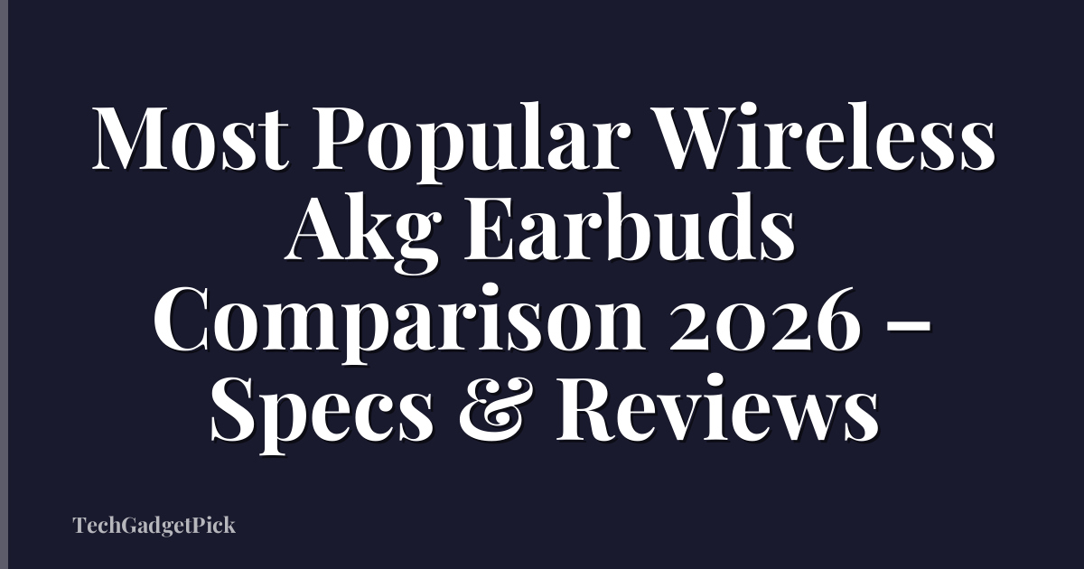 Most Popular Wireless Akg Earbuds Comparison 2026 – Specs & Reviews