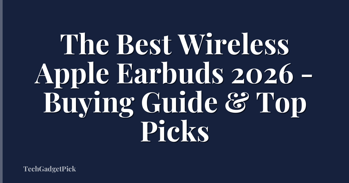 The Best Wireless Apple Earbuds 2026 - Buying Guide & Top Picks