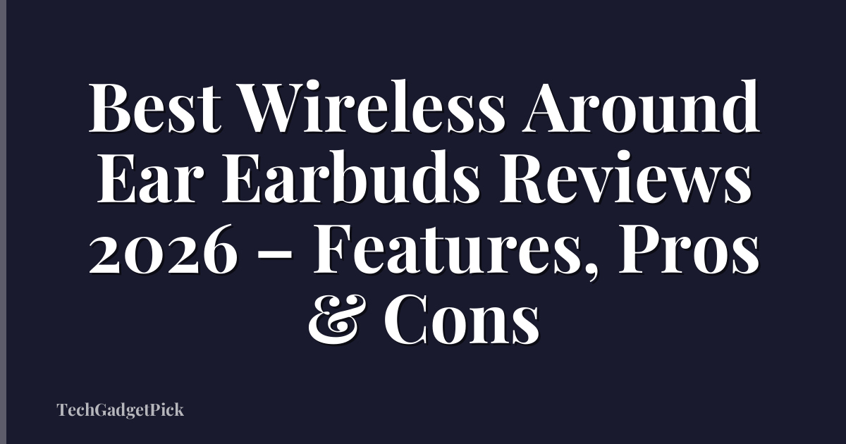 Best Wireless Around Ear Earbuds Reviews 2026 – Features, Pros & Cons