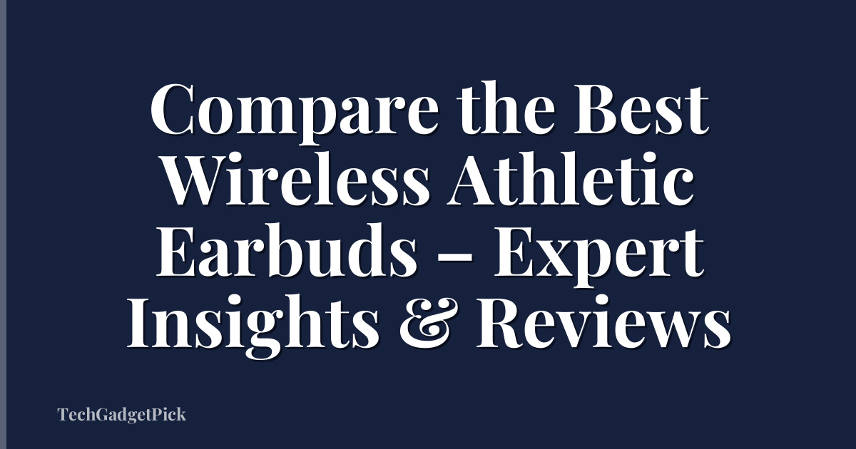 Compare the Best Wireless Athletic Earbuds – Expert Insights & Reviews