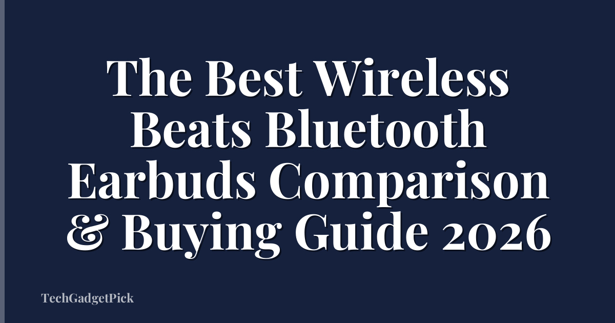 The Best Wireless Beats Bluetooth Earbuds Comparison & Buying Guide 2026