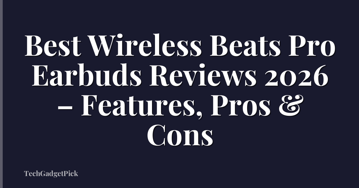 Best Wireless Beats Pro Earbuds Reviews 2026 – Features, Pros & Cons