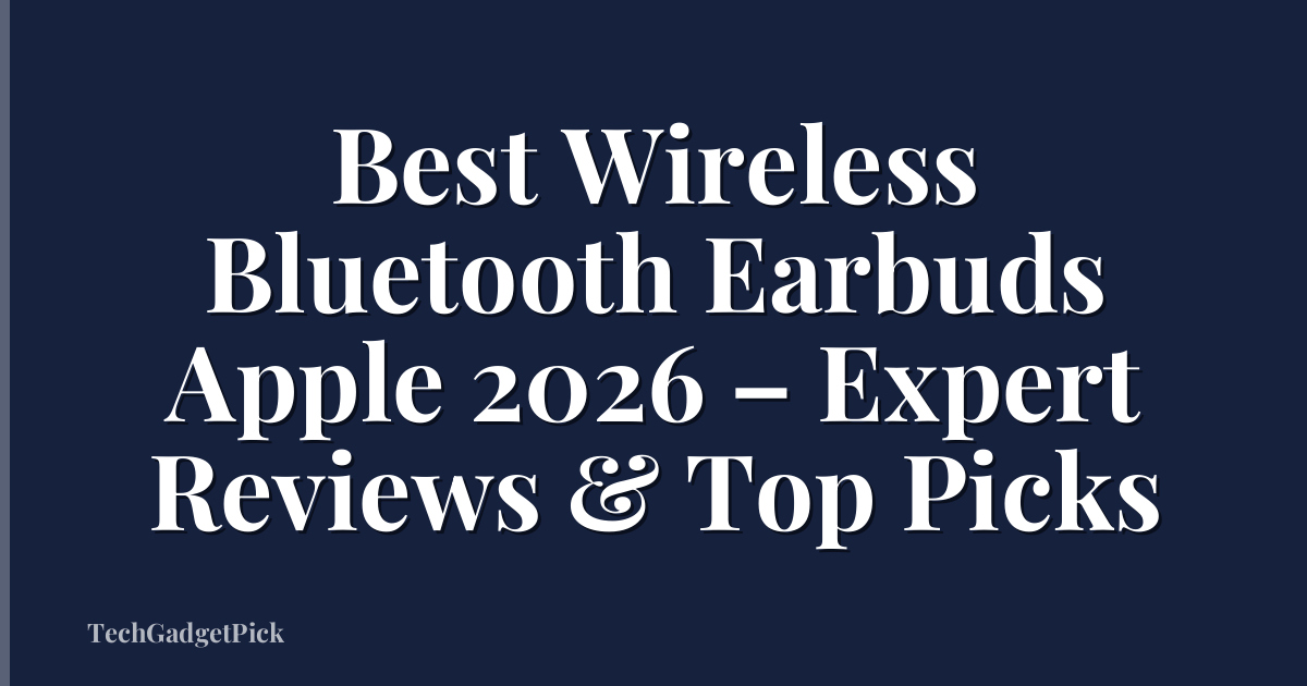 Best Wireless Bluetooth Earbuds Apple 2026 – Expert Reviews & Top Picks