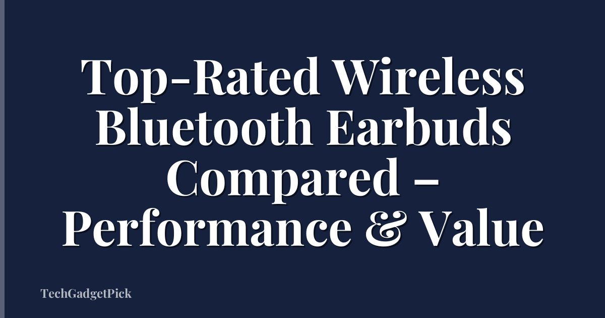 Top-Rated Wireless Bluetooth Earbuds Compared – Performance & Value