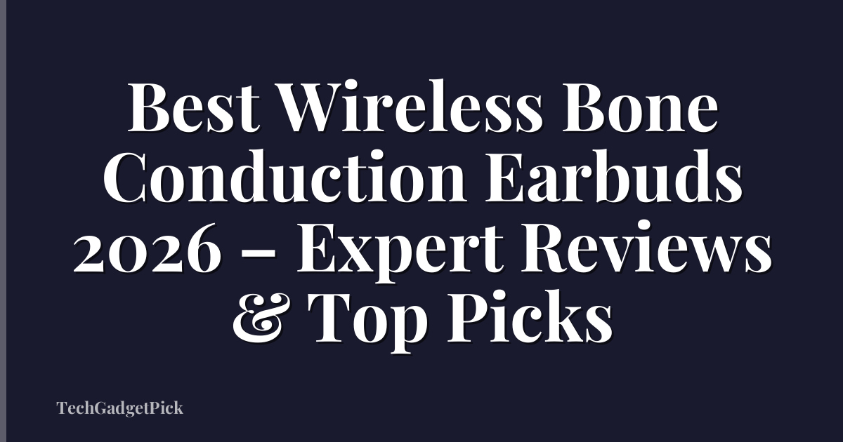 Best Wireless Bone Conduction Earbuds 2026 – Expert Reviews & Top Picks