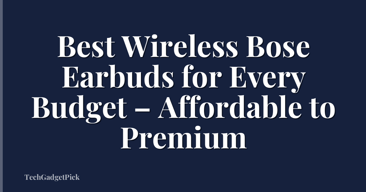 Best Wireless Bose Earbuds for Every Budget – Affordable to Premium
