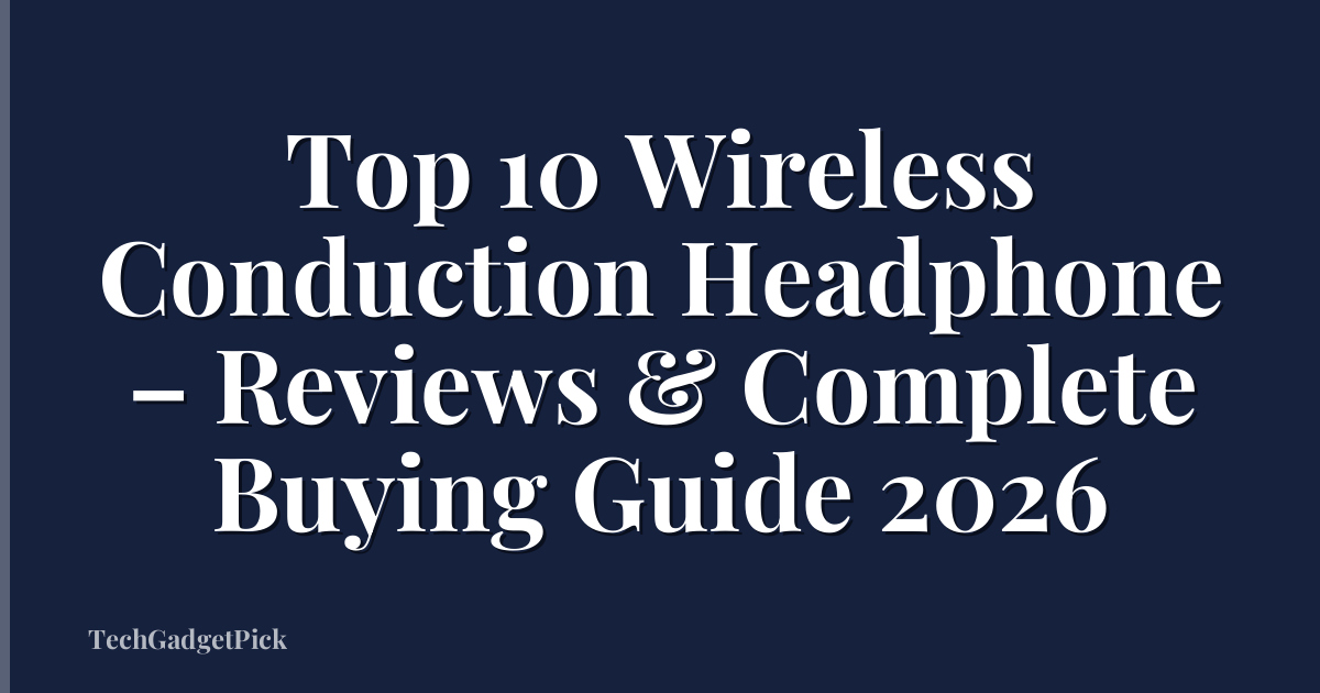 Top 10 Wireless Conduction Headphone – Reviews & Complete Buying Guide 2026