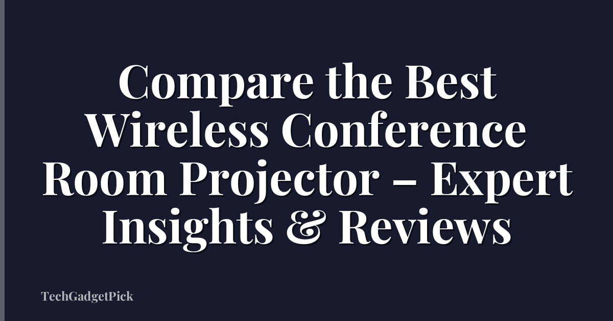 Compare the Best Wireless Conference Room Projector – Expert Insights & Reviews