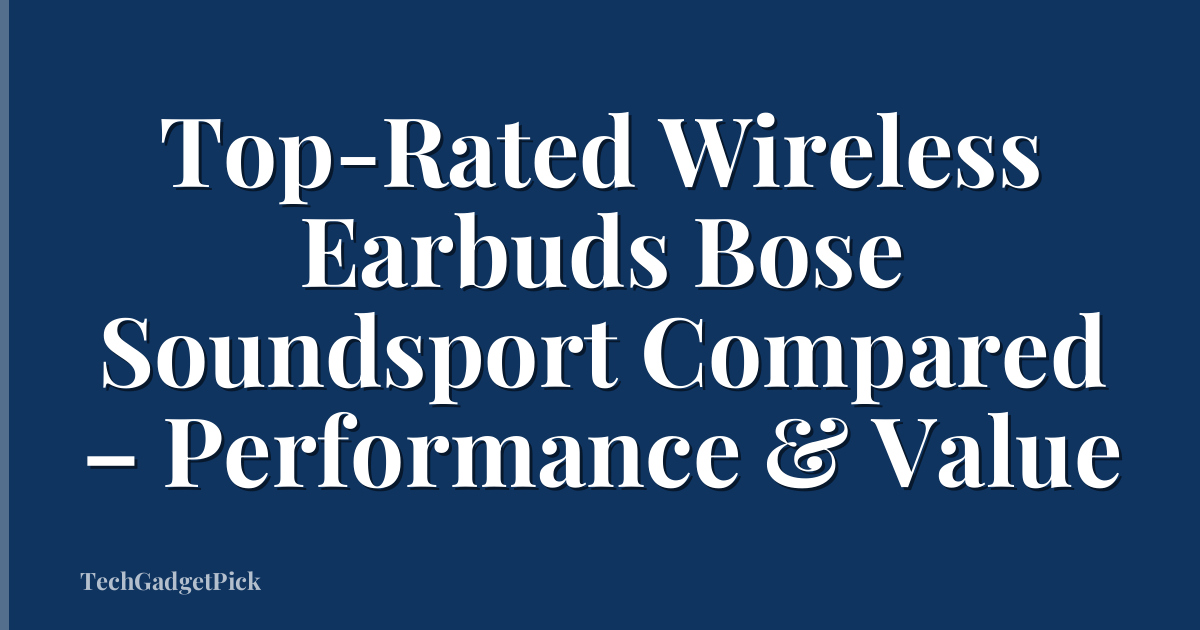 Top-Rated Wireless Earbuds Bose Soundsport Compared – Performance & Value