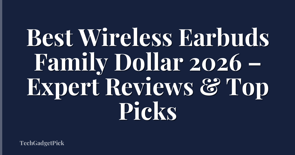 Best Wireless Earbuds Family Dollar 2026 – Expert Reviews & Top Picks