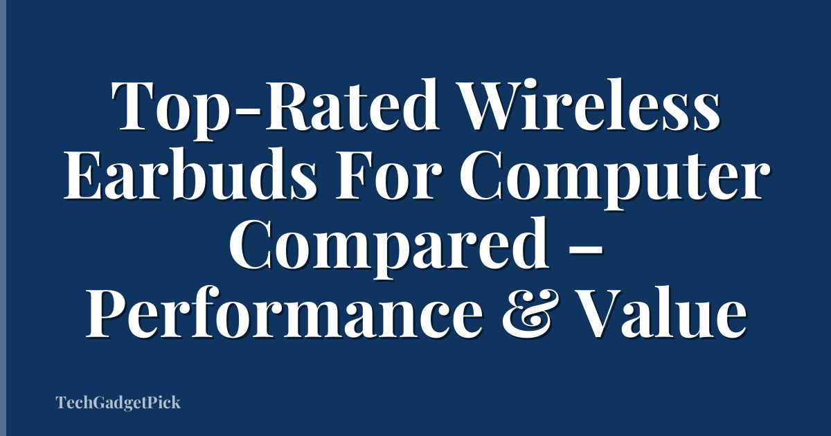 Top-Rated Wireless Earbuds For Computer Compared – Performance & Value