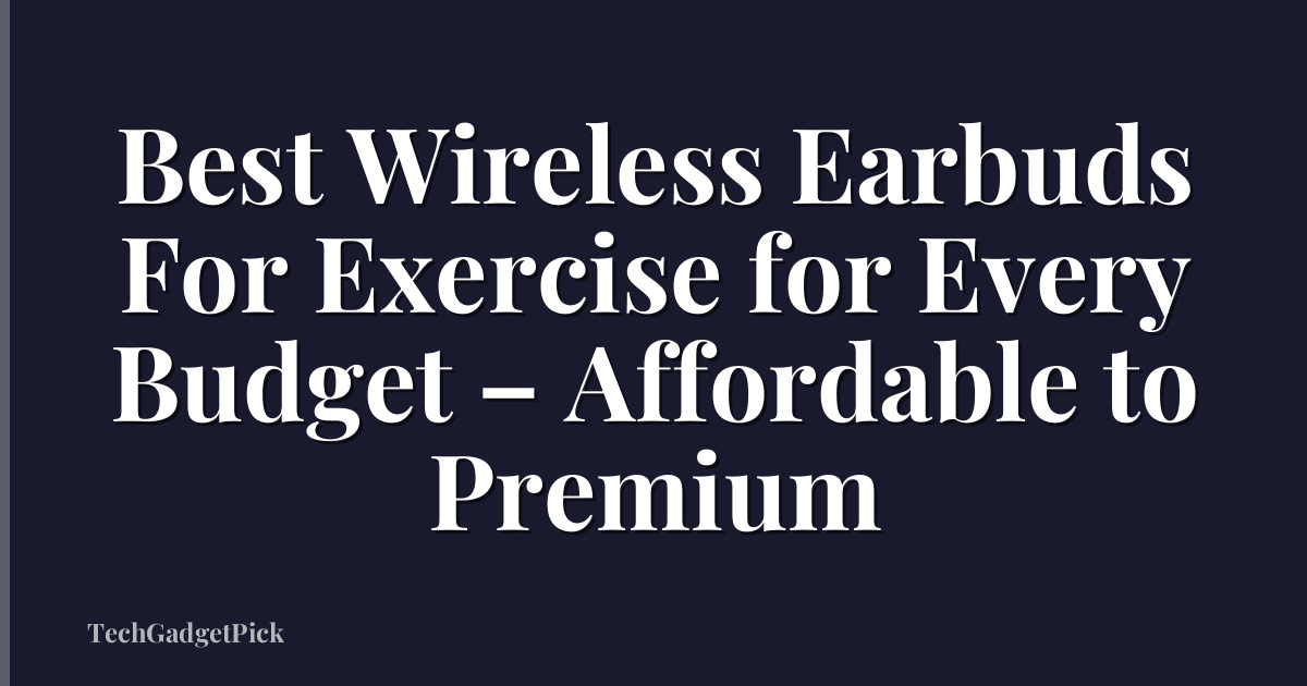 Best Wireless Earbuds For Exercise for Every Budget – Affordable to Premium