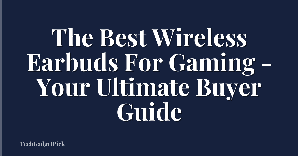The Best Wireless Earbuds For Gaming - Your Ultimate Buyer Guide
