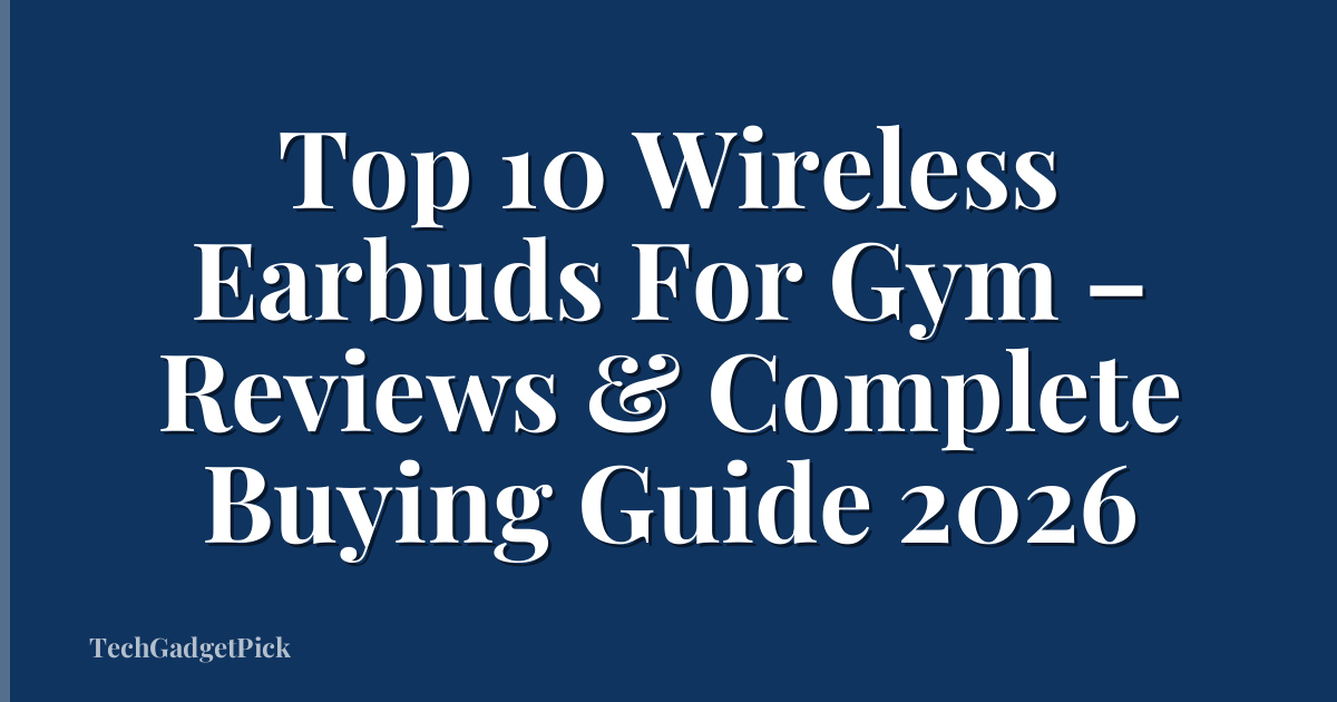Top 10 Wireless Earbuds For Gym – Reviews & Complete Buying Guide 2026