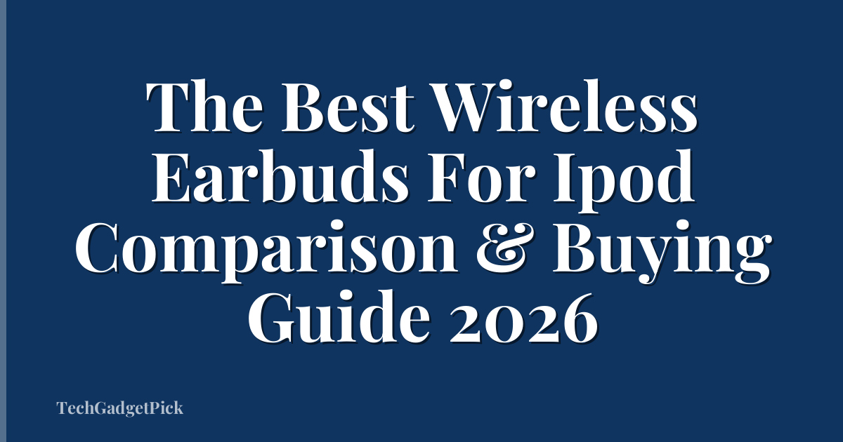 The Best Wireless Earbuds For Ipod Comparison & Buying Guide 2026