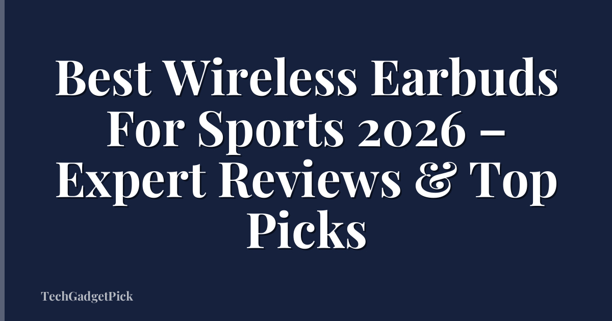 Best Wireless Earbuds For Sports 2026 – Expert Reviews & Top Picks