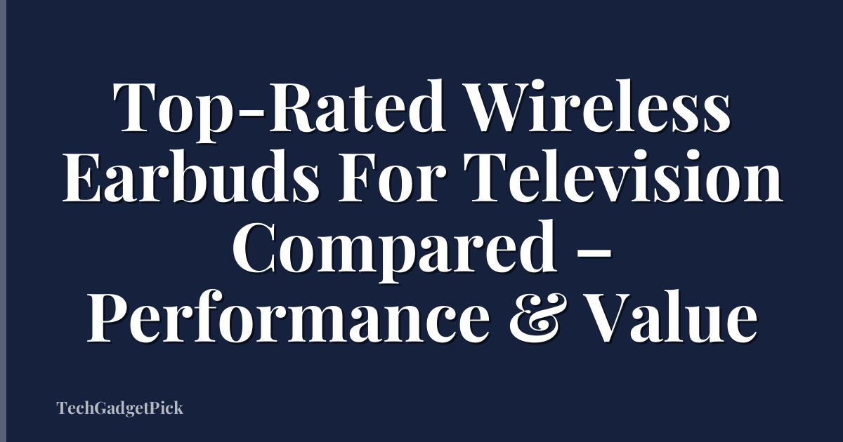 Top-Rated Wireless Earbuds For Television Compared – Performance & Value