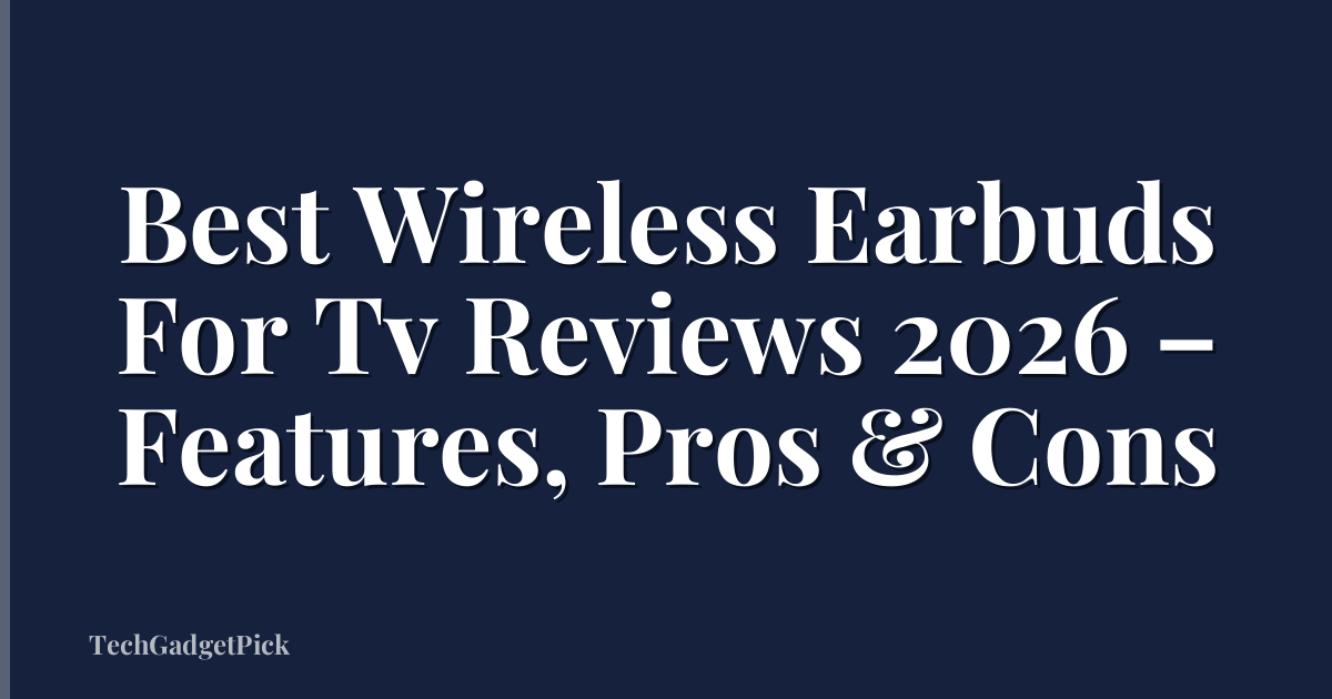 Best Wireless Earbuds For Tv Reviews 2026 – Features, Pros & Cons