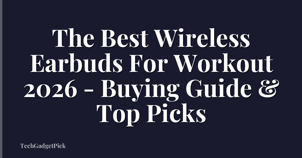 The Best Wireless Earbuds For Workout 2026 - Buying Guide & Top Picks
