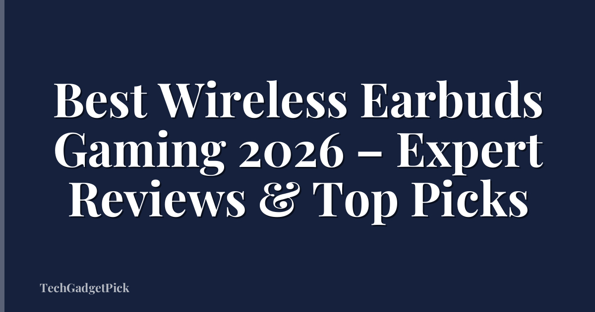 Best Wireless Earbuds Gaming 2026 – Expert Reviews & Top Picks