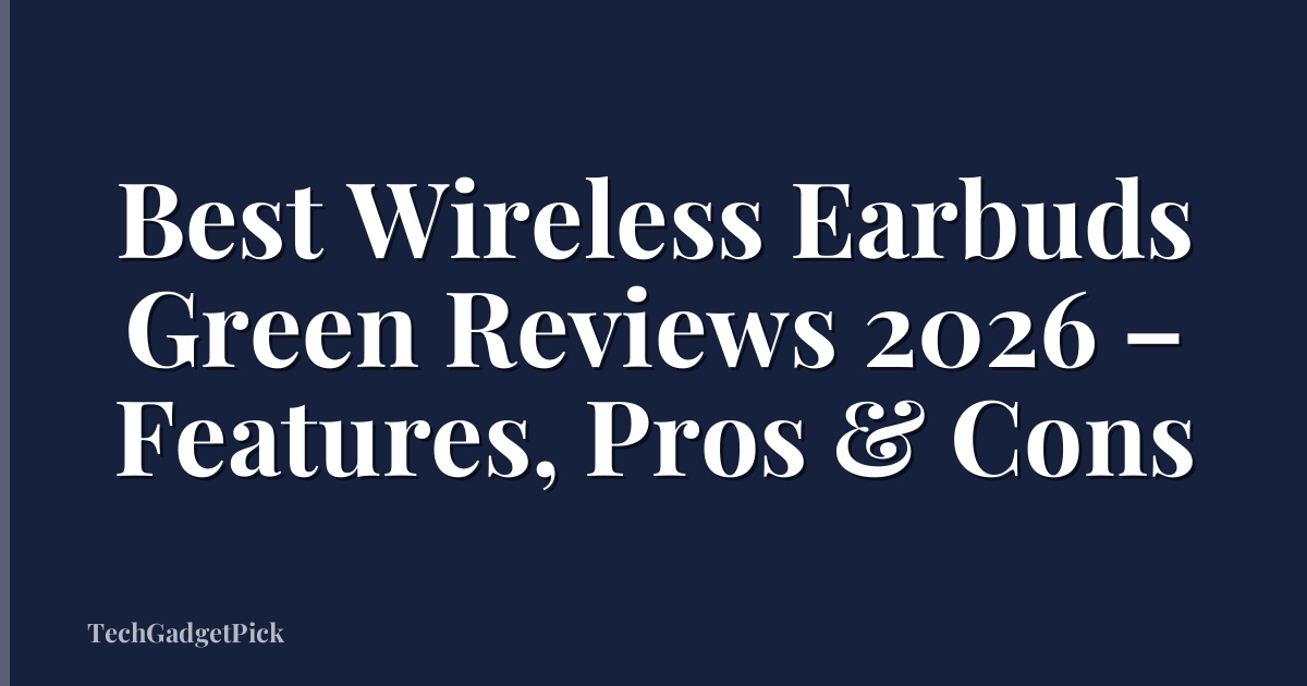 Best Wireless Earbuds Green Reviews 2026 – Features, Pros & Cons