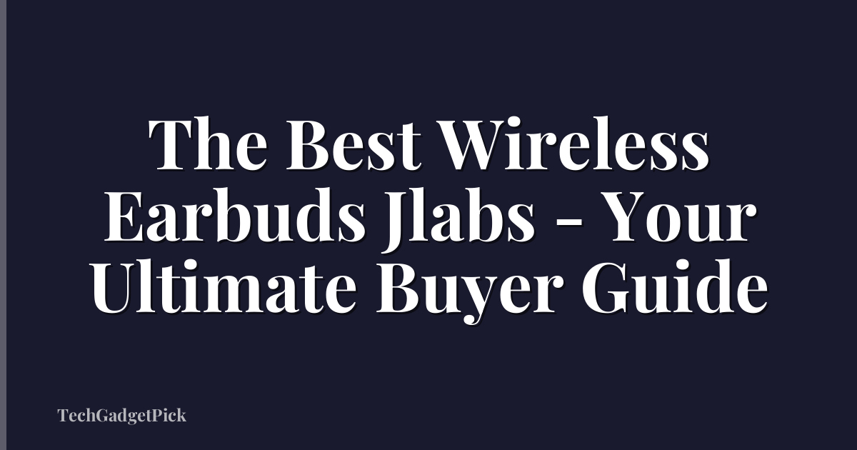 The Best Wireless Earbuds Jlabs - Your Ultimate Buyer Guide