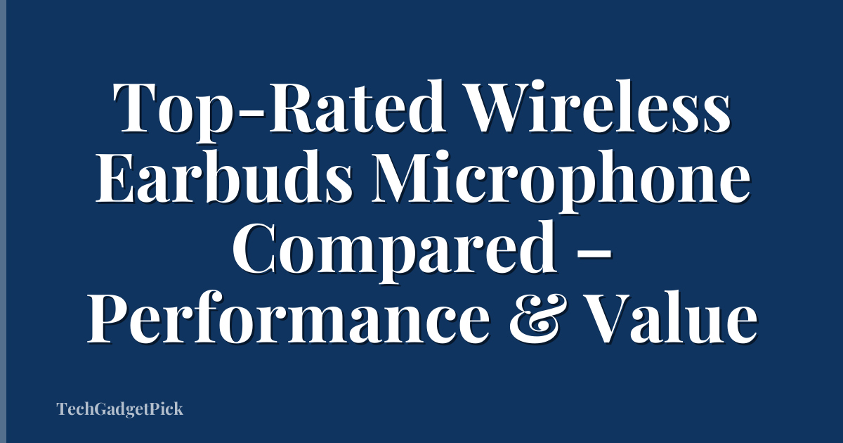 Top-Rated Wireless Earbuds Microphone Compared – Performance & Value