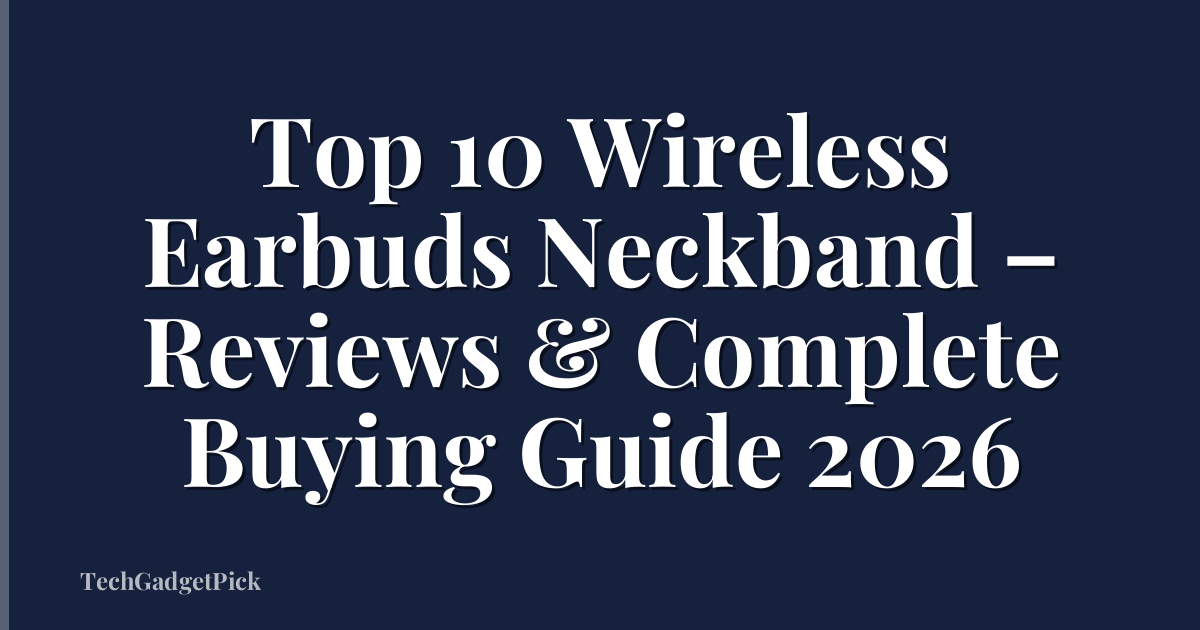Top 10 Wireless Earbuds Neckband – Reviews & Complete Buying Guide 2026
