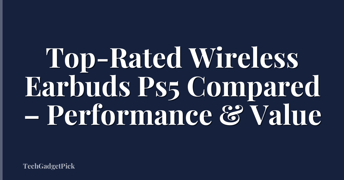 Top-Rated Wireless Earbuds Ps5 Compared – Performance & Value