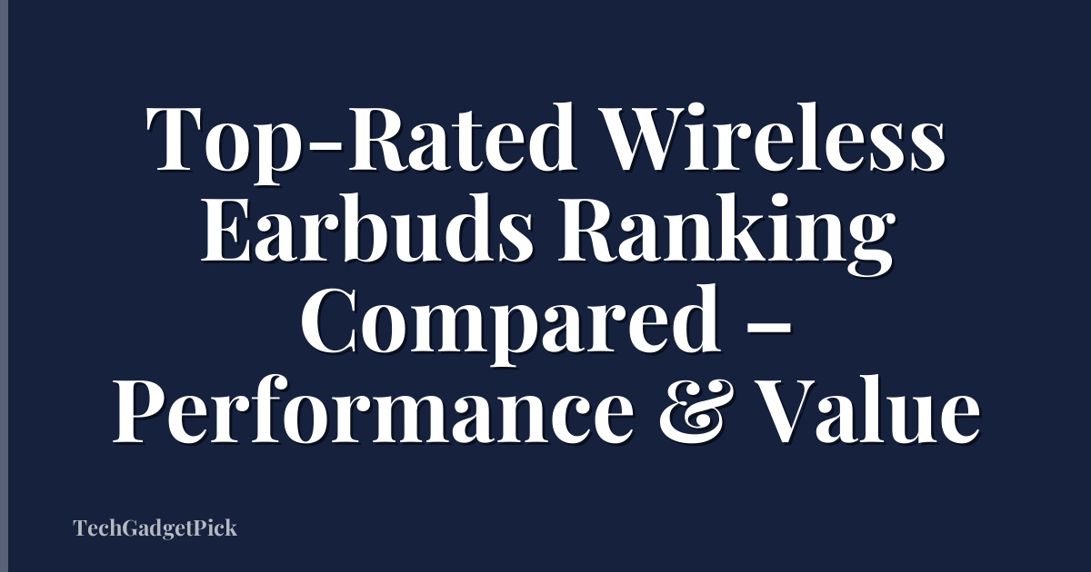 Top-Rated Wireless Earbuds Ranking Compared – Performance & Value