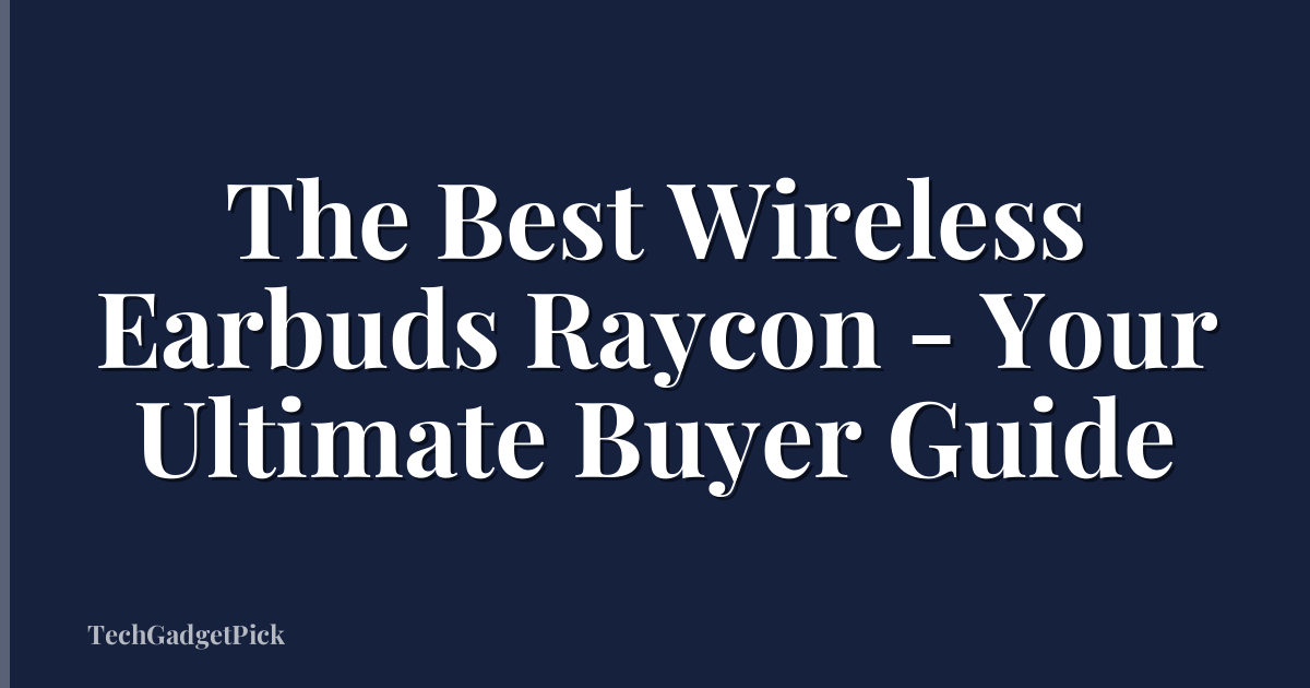 The Best Wireless Earbuds Raycon - Your Ultimate Buyer Guide