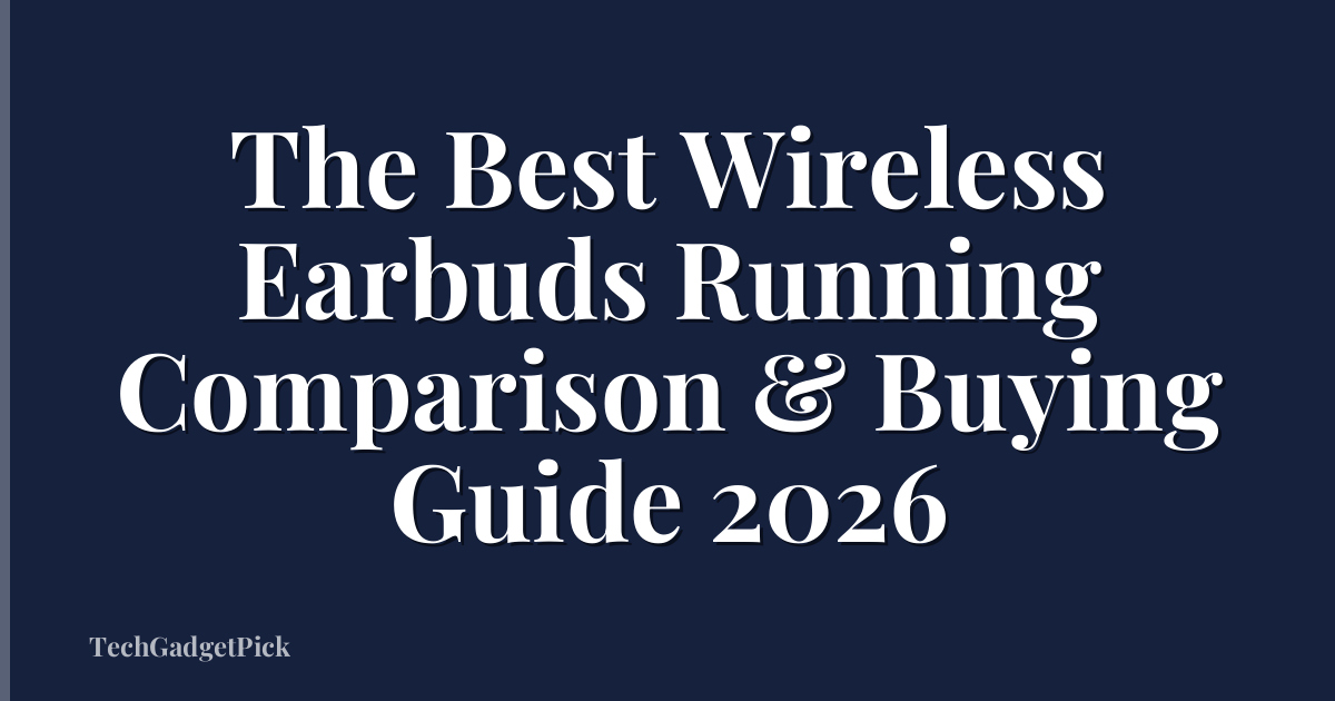 The Best Wireless Earbuds Running Comparison & Buying Guide 2026