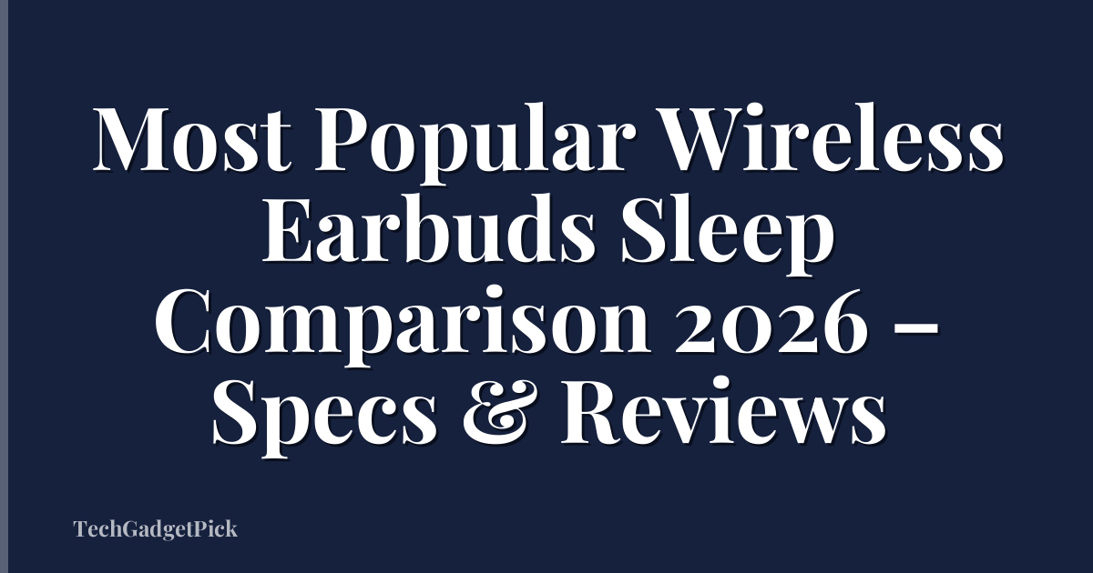 Most Popular Wireless Earbuds Sleep Comparison 2026 – Specs & Reviews