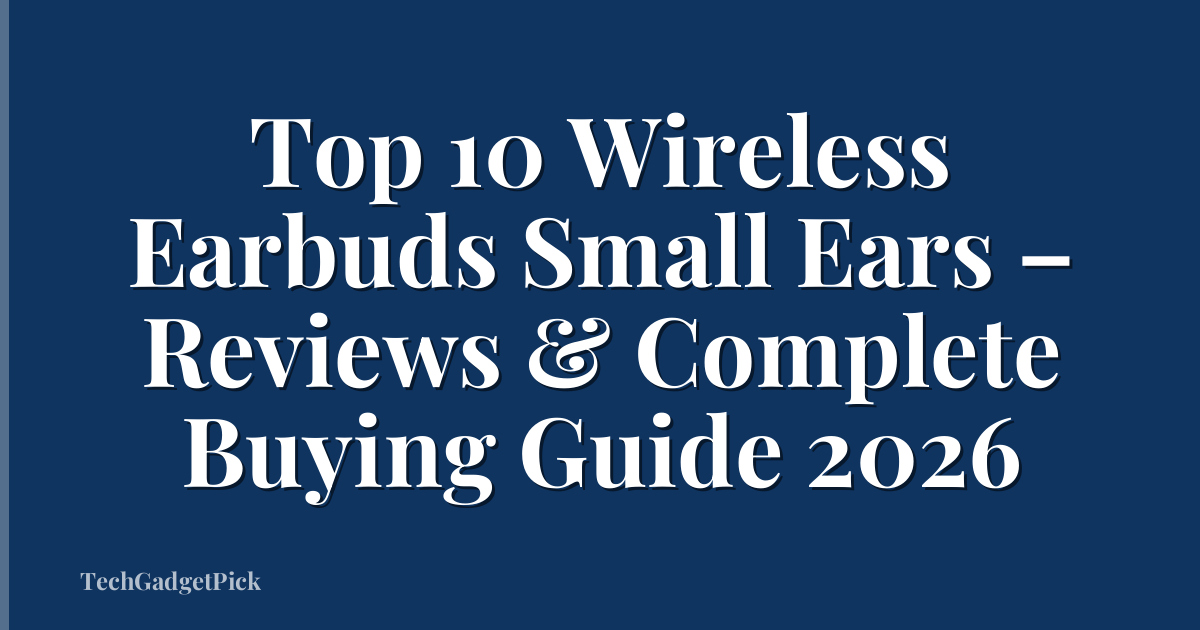 Top 10 Wireless Earbuds Small Ears – Reviews & Complete Buying Guide 2026