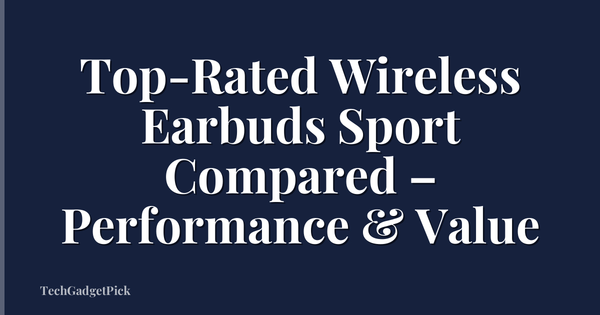 Top-Rated Wireless Earbuds Sport Compared – Performance & Value