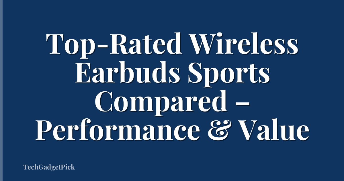 Top-Rated Wireless Earbuds Sports Compared – Performance & Value