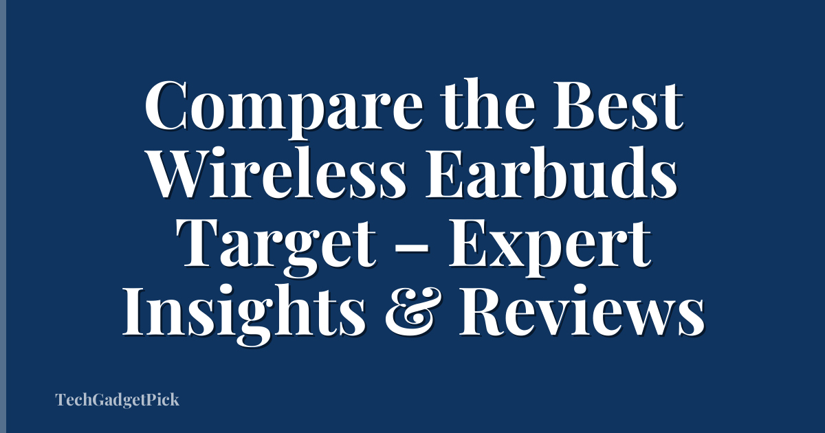Compare the Best Wireless Earbuds Target – Expert Insights & Reviews