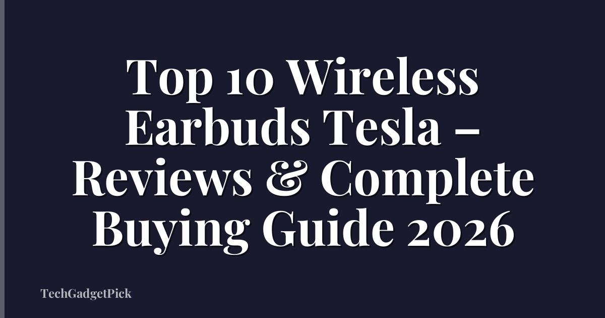 Top 10 Wireless Earbuds Tesla – Reviews & Complete Buying Guide 2026