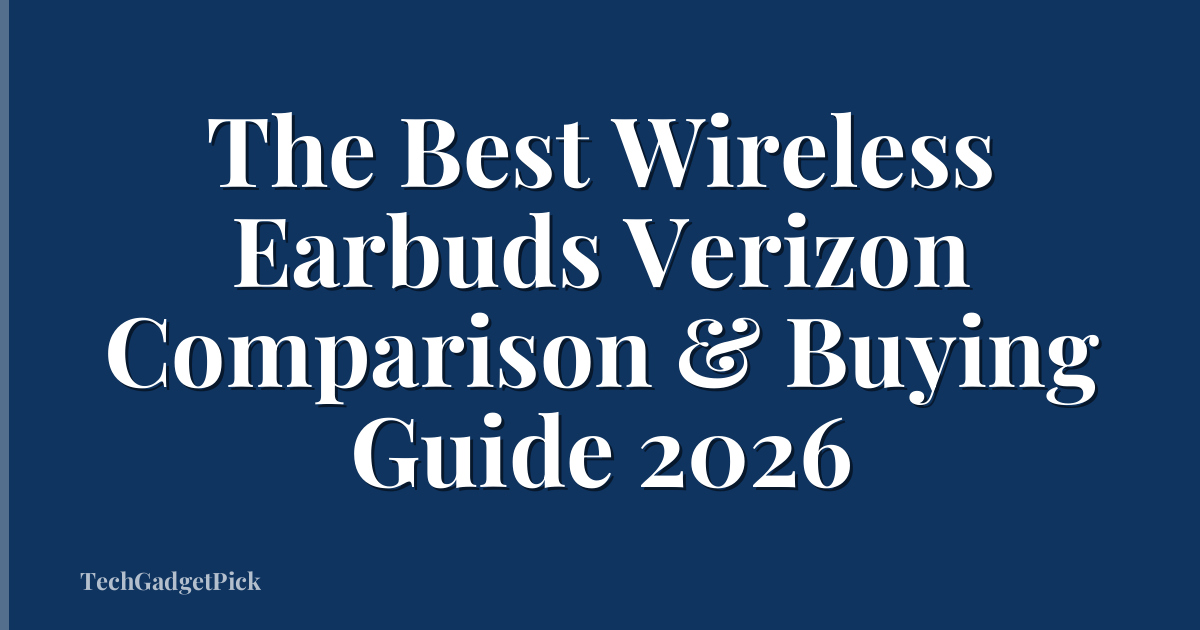 The Best Wireless Earbuds Verizon Comparison & Buying Guide 2026