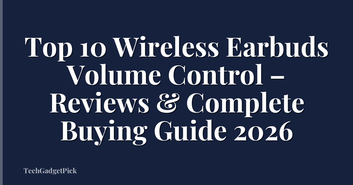Top 10 Wireless Earbuds Volume Control – Reviews & Complete Buying Guide 2026